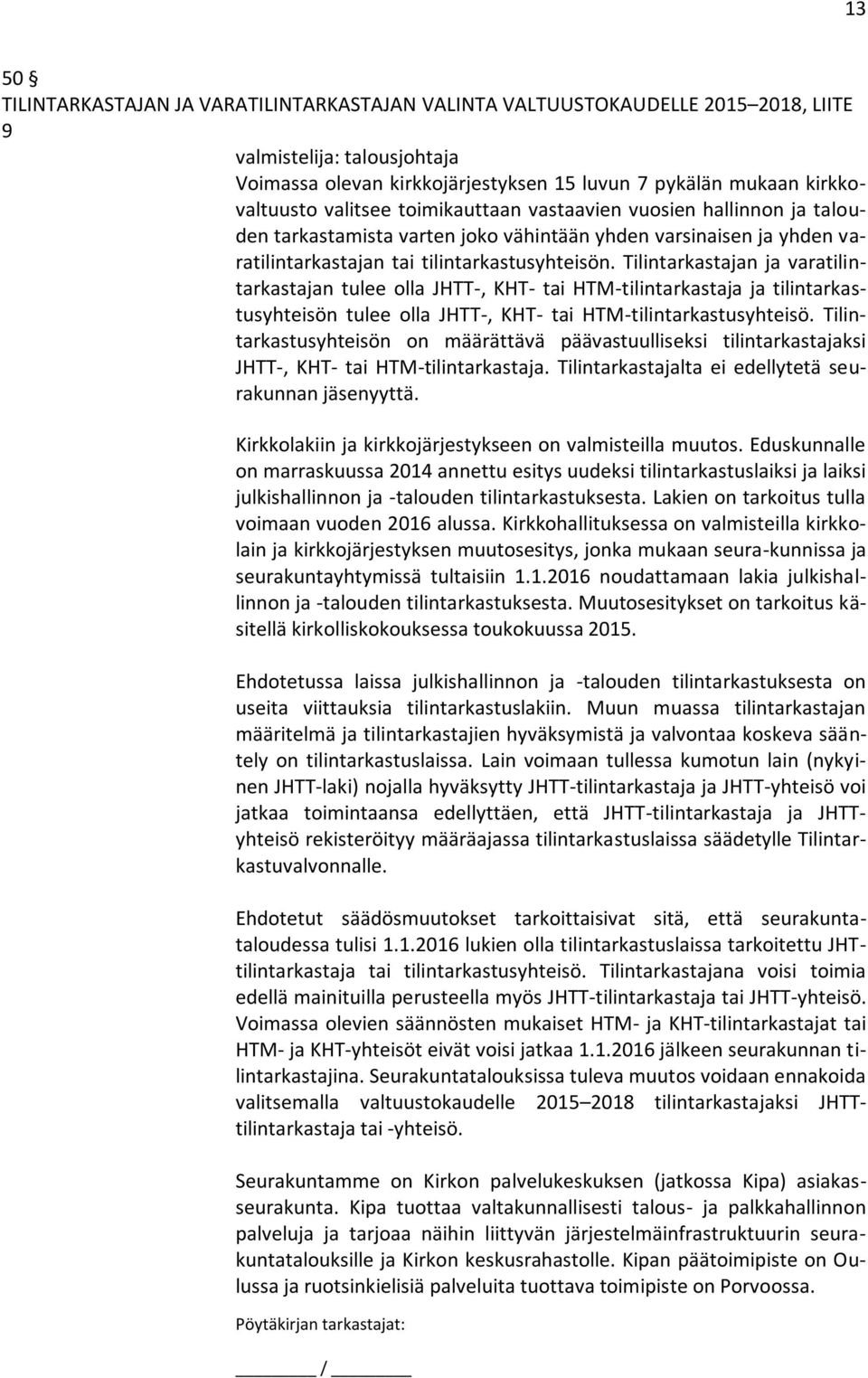 Tilintarkastajan ja varatilintarkastajan tulee olla JHTT-, KHT- tai HTM-tilintarkastaja ja tilintarkastusyhteisön tulee olla JHTT-, KHT- tai HTM-tilintarkastusyhteisö.