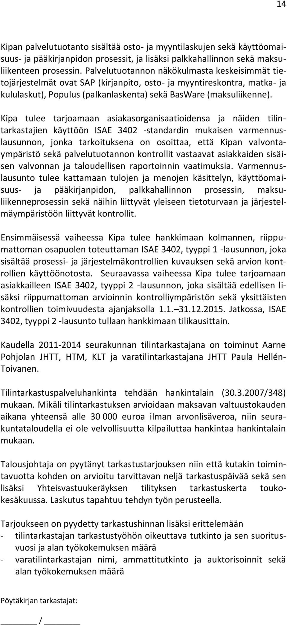 Kipa tulee tarjoamaan asiakasorganisaatioidensa ja näiden tilintarkastajien käyttöön ISAE 3402 -standardin mukaisen varmennuslausunnon, jonka tarkoituksena on osoittaa, että Kipan valvontaympäristö