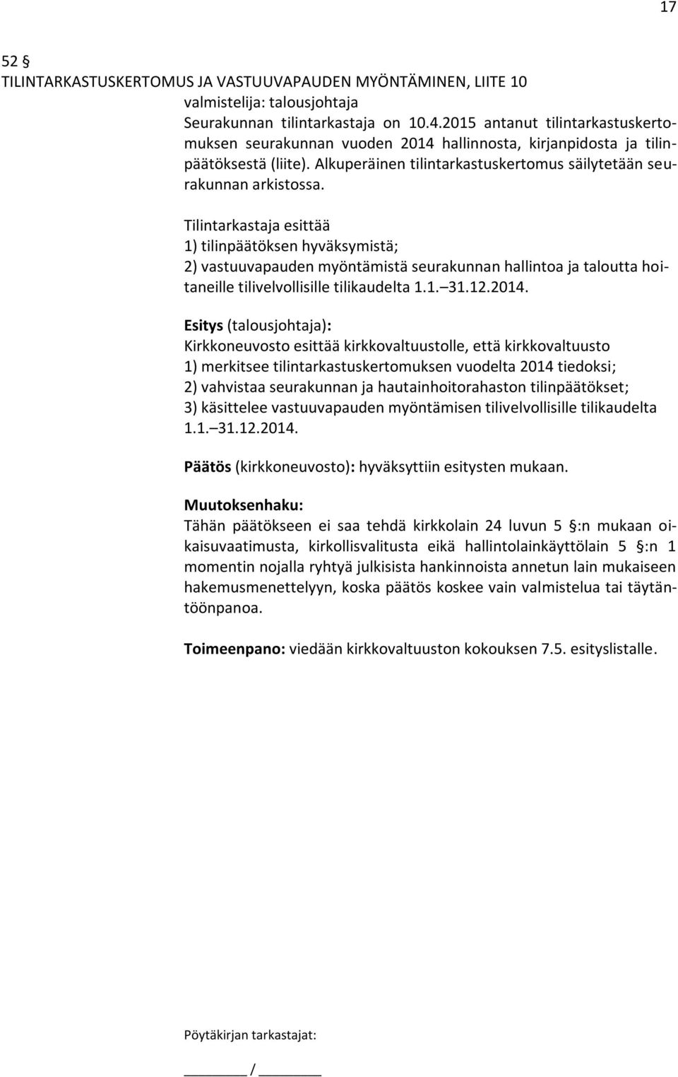 Tilintarkastaja esittää 1) tilinpäätöksen hyväksymistä; 2) vastuuvapauden myöntämistä seurakunnan hallintoa ja taloutta hoitaneille tilivelvollisille tilikaudelta 1.1. 31.12.2014.