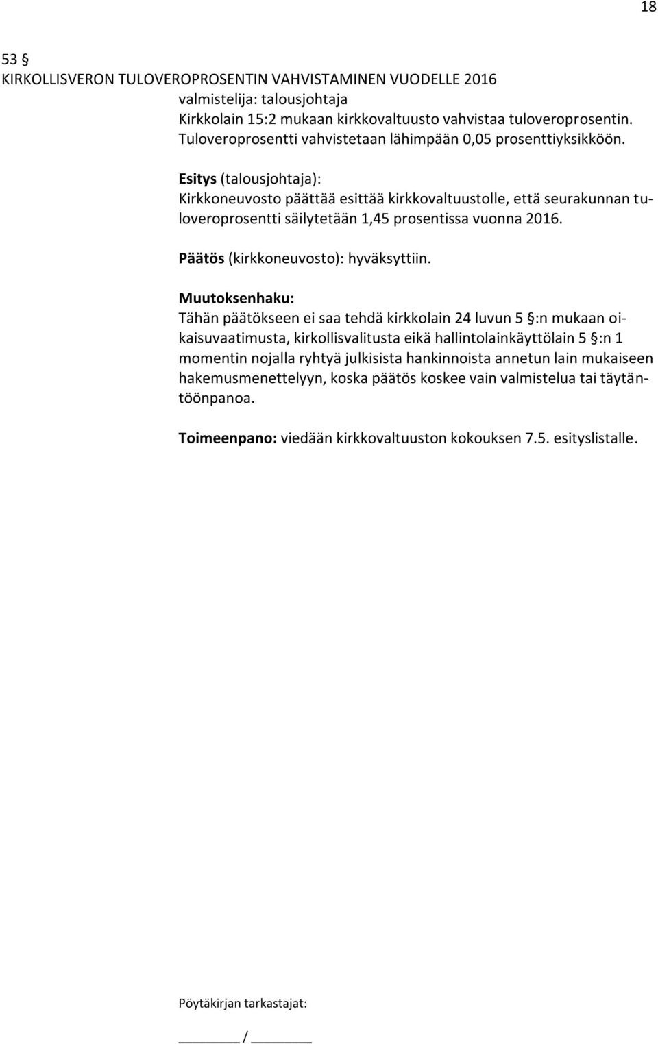 Esitys (talousjohtaja): Kirkkoneuvosto päättää esittää kirkkovaltuustolle, että seurakunnan tuloveroprosentti säilytetään 1,45 prosentissa vuonna 2016. Päätös (kirkkoneuvosto): hyväksyttiin.