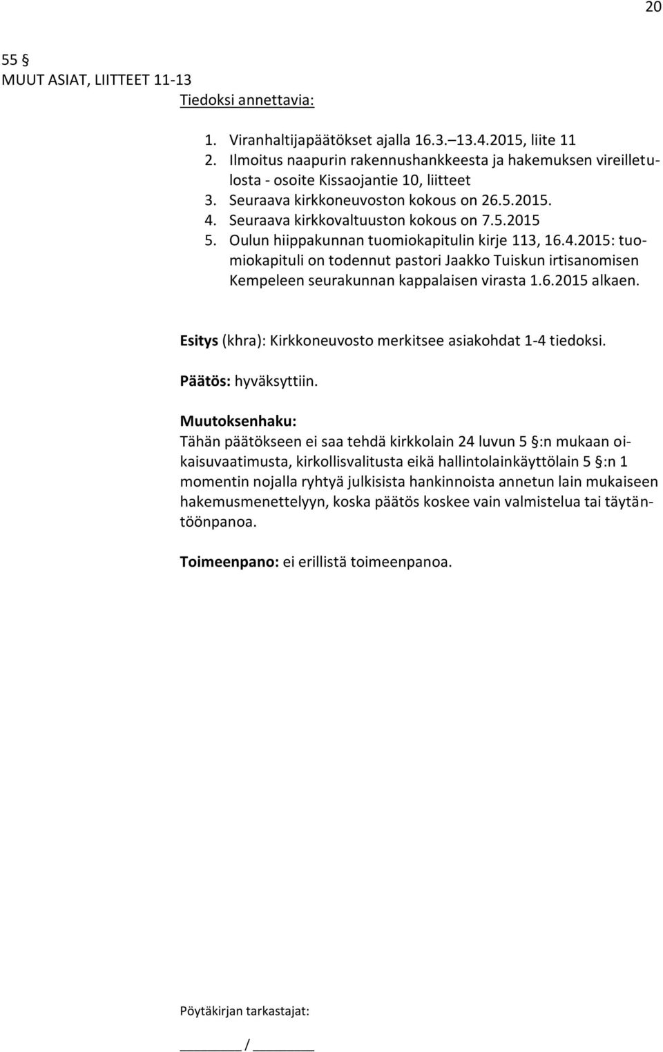 Oulun hiippakunnan tuomiokapitulin kirje 113, 16.4.2015: tuomiokapituli on todennut pastori Jaakko Tuiskun irtisanomisen Kempeleen seurakunnan kappalaisen virasta 1.6.2015 alkaen.