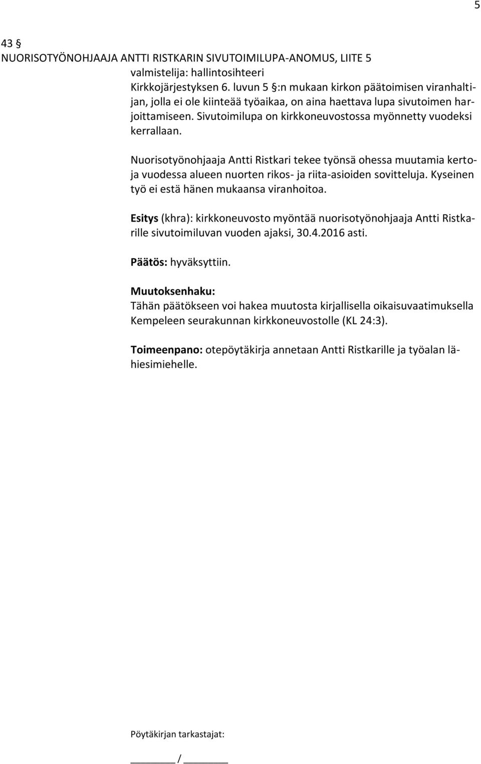 Nuorisotyönohjaaja Antti Ristkari tekee työnsä ohessa muutamia kertoja vuodessa alueen nuorten rikos- ja riita-asioiden sovitteluja. Kyseinen työ ei estä hänen mukaansa viranhoitoa.