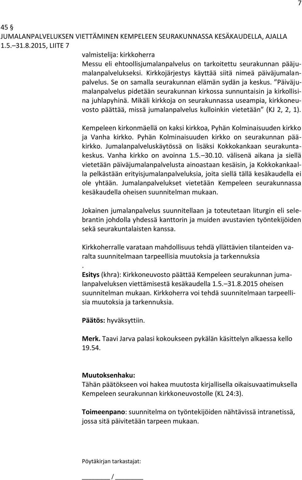 Se on samalla seurakunnan elämän sydän ja keskus. Päiväjumalanpalvelus pidetään seurakunnan kirkossa sunnuntaisin ja kirkollisina juhlapyhinä.