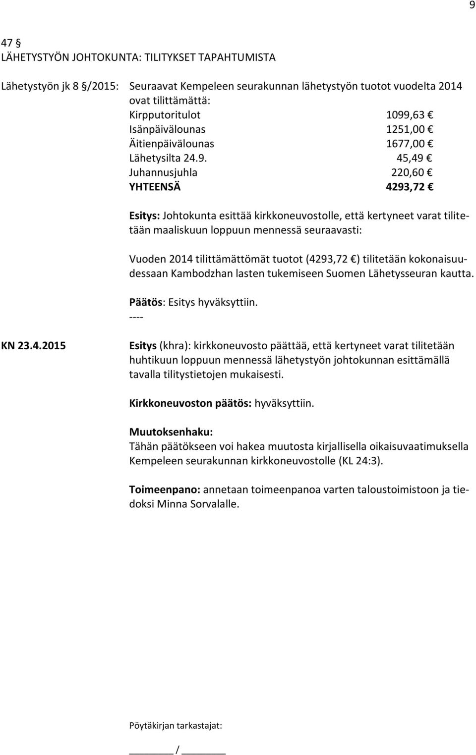 45,49 Juhannusjuhla 220,60 YHTEENSÄ 4293,72 Esitys: Johtokunta esittää kirkkoneuvostolle, että kertyneet varat tilitetään maaliskuun loppuun mennessä seuraavasti: Vuoden 2014 tilittämättömät tuotot