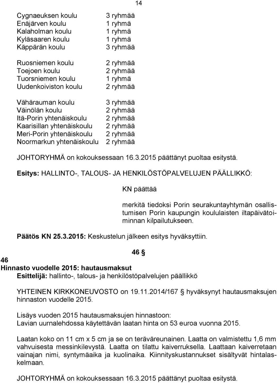 ryhmää 2 ryhmää 2 ryhmää JOHTORYHMÄ on kokouksessaan 16.3.2015 päättänyt puoltaa esitystä.