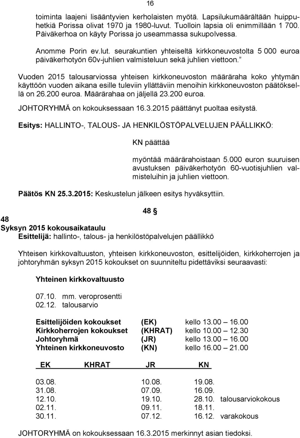 Vuoden 2015 talousarviossa yhteisen kirkkoneuvoston määräraha koko yhtymän käyttöön vuoden aikana esille tuleviin yllättäviin menoihin kirkkoneuvoston päätöksellä on 26.200 euroa.