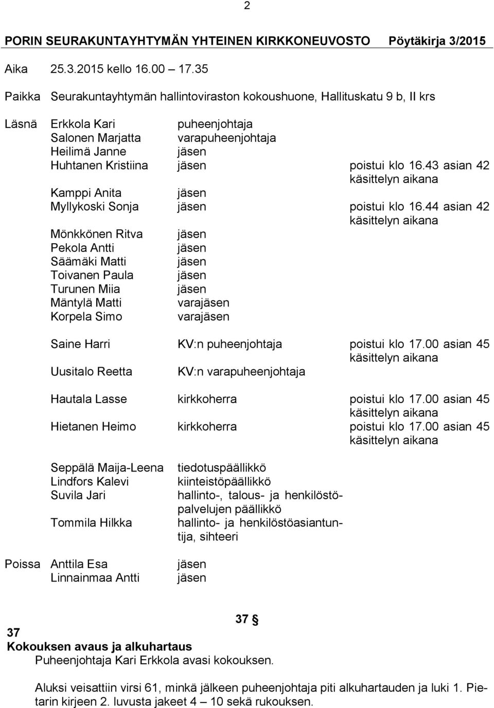 poistui klo 16.43 asian 42 käsittelyn aikana Kamppi Anita jäsen Myllykoski Sonja jäsen poistui klo 16.