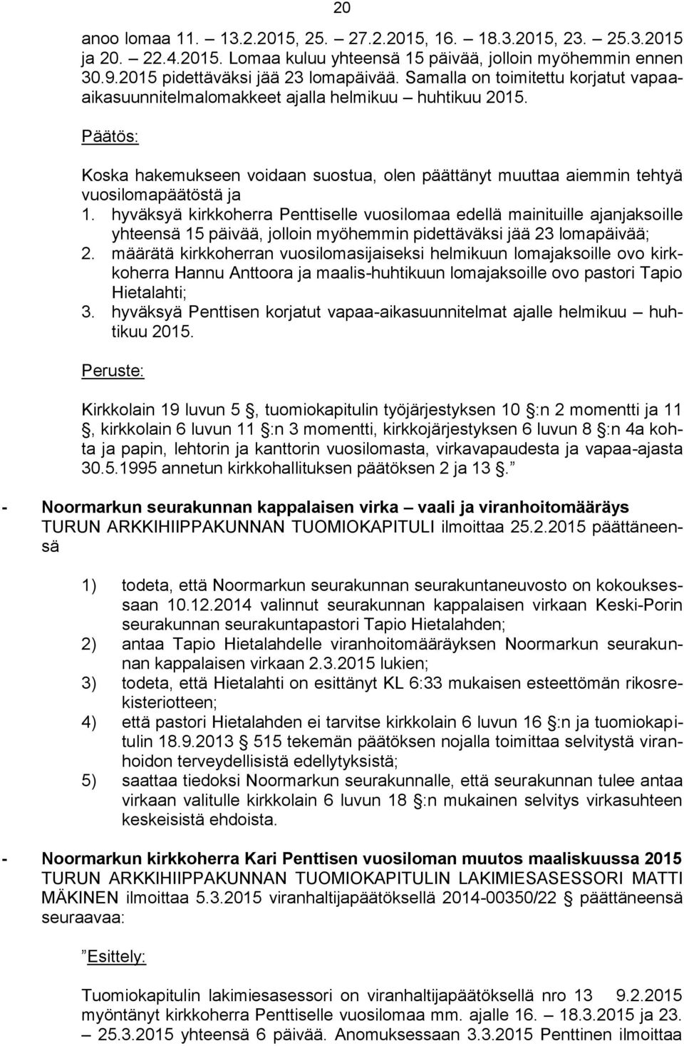 hyväksyä kirkkoherra Penttiselle vuosilomaa edellä mainituille ajanjaksoille yhteensä 15 päivää, jolloin myöhemmin pidettäväksi jää 23 lomapäivää; 2.