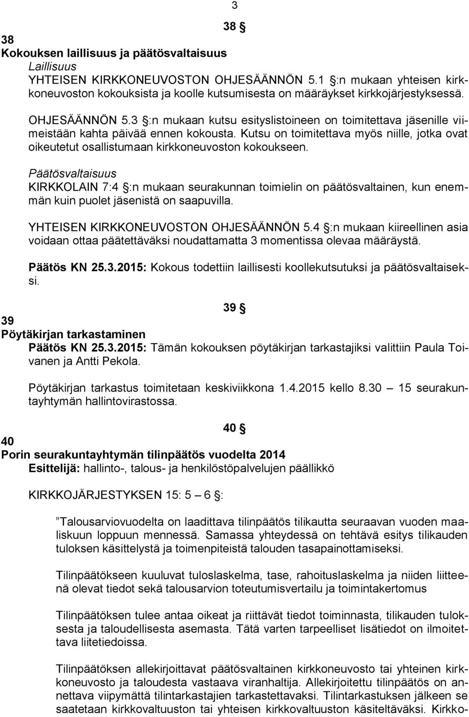 3 :n mukaan kutsu esityslistoineen on toimitettava jäsenille viimeistään kahta päivää ennen kokousta. Kutsu on toimitettava myös niille, jotka ovat oikeutetut osallistumaan kirkkoneuvoston kokoukseen.