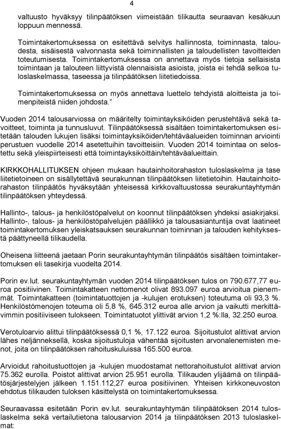 Toimintakertomuksessa on annettava myös tietoja sellaisista toimintaan ja talouteen liittyvistä olennaisista asioista, joista ei tehdä selkoa tuloslaskelmassa, taseessa ja tilinpäätöksen