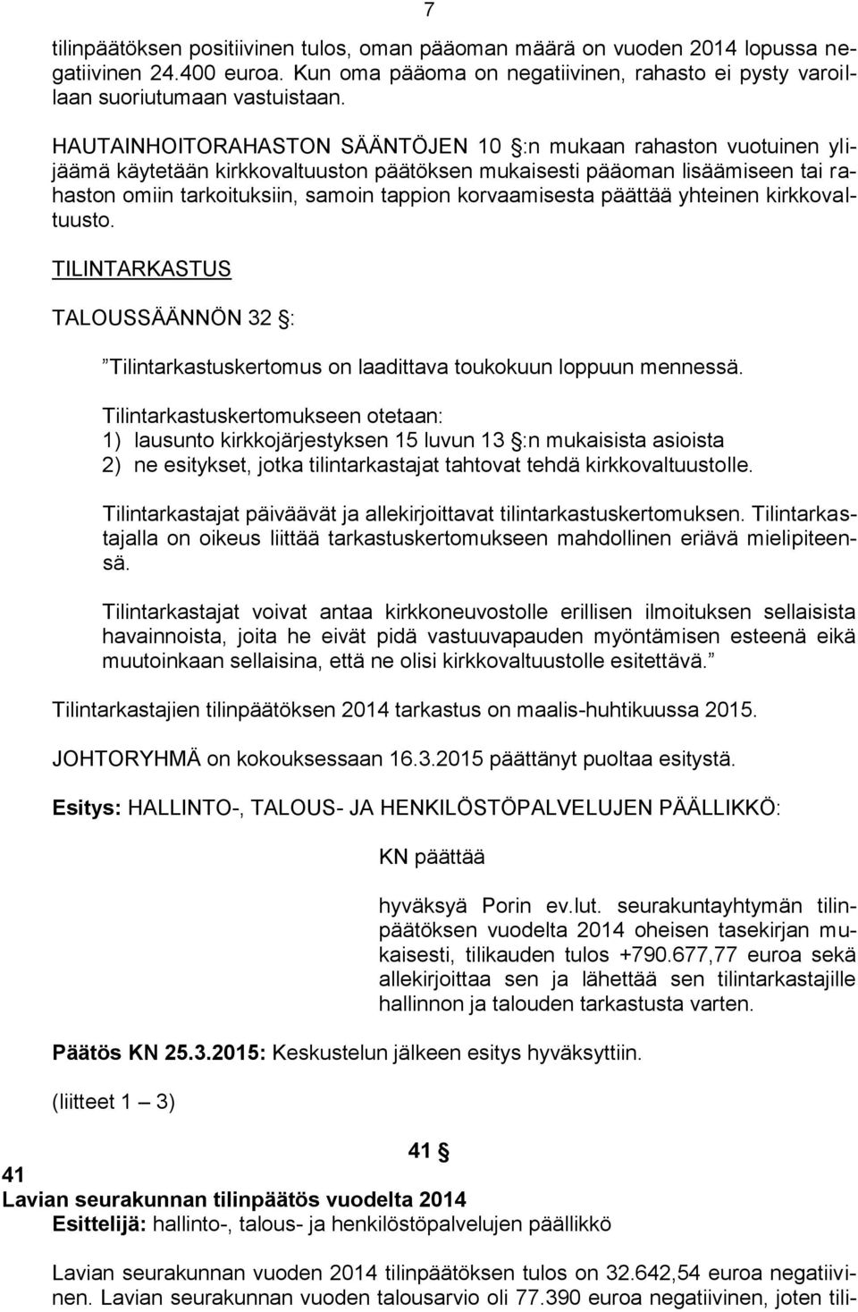 korvaamisesta päättää yhteinen kirkkovaltuusto. TILINTARKASTUS TALOUSSÄÄNNÖN 32 : Tilintarkastuskertomus on laadittava toukokuun loppuun mennessä.