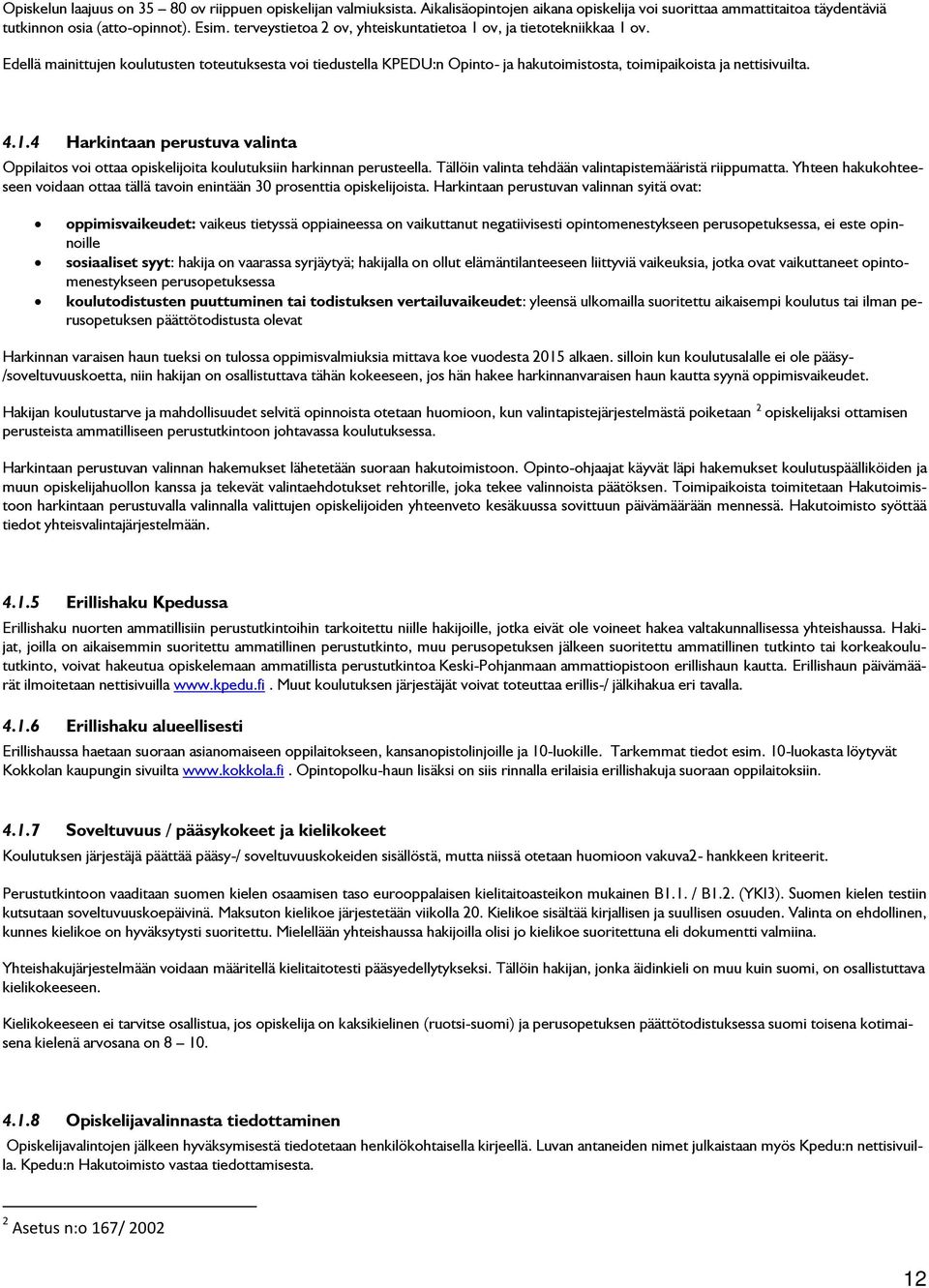 4.1.4 Harkintaan perustuva valinta Oppilaitos voi ottaa opiskelijoita koulutuksiin harkinnan perusteella. Tällöin valinta tehdään valintapistemääristä riippumatta.