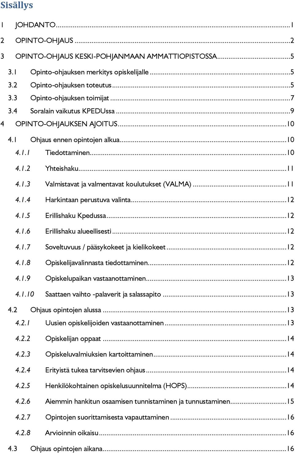 .. 11 4.1.4 Harkintaan perustuva valinta... 12 4.1.5 Erillishaku Kpedussa... 12 4.1.6 Erillishaku alueellisesti... 12 4.1.7 Soveltuvuus / pääsykokeet ja kielikokeet... 12 4.1.8 Opiskelijavalinnasta tiedottaminen.