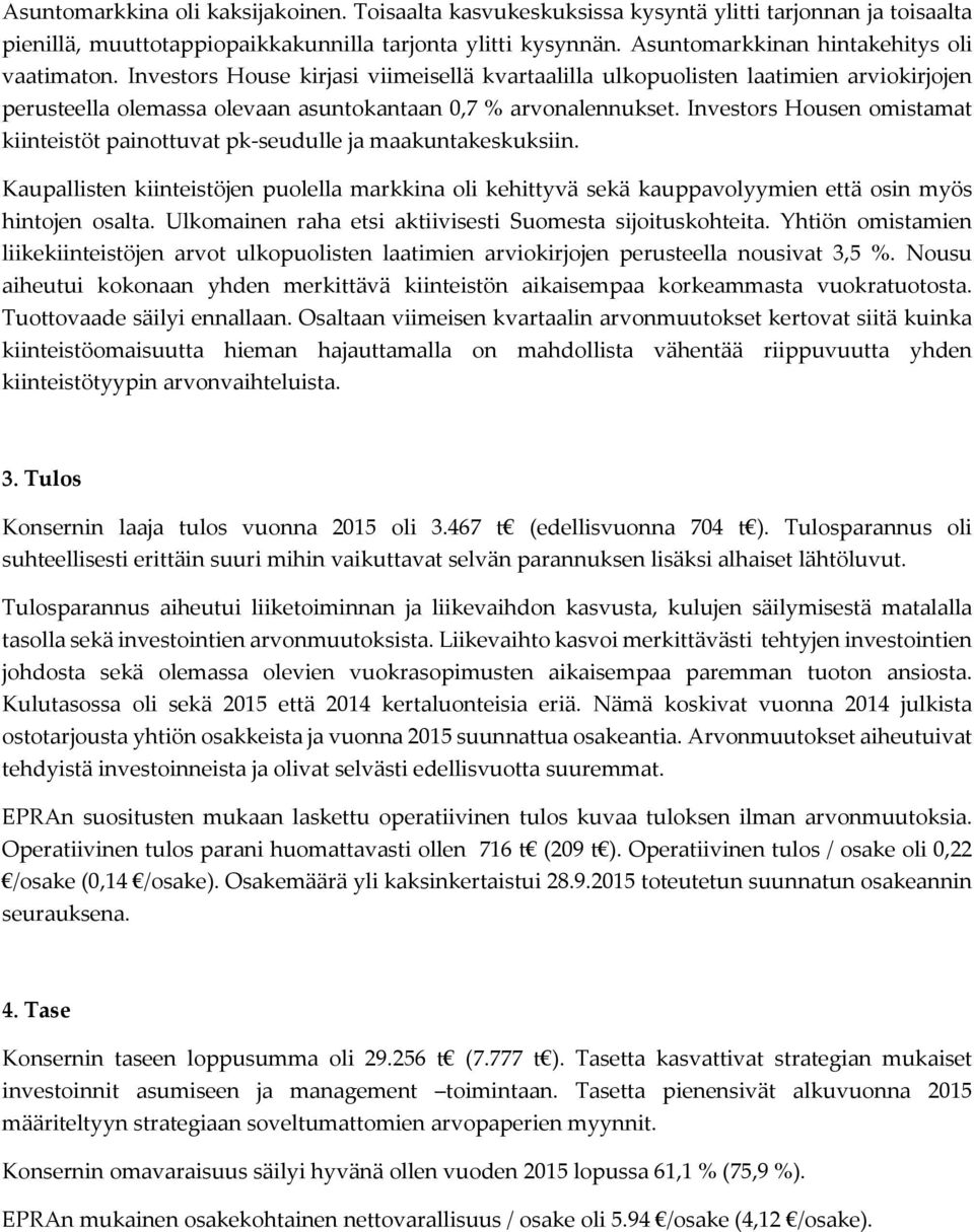 Investors Housen omistamat kiinteistöt painottuvat pk-seudulle ja maakuntakeskuksiin. Kaupallisten kiinteistöjen puolella markkina oli kehittyvä sekä kauppavolyymien että osin myös hintojen osalta.