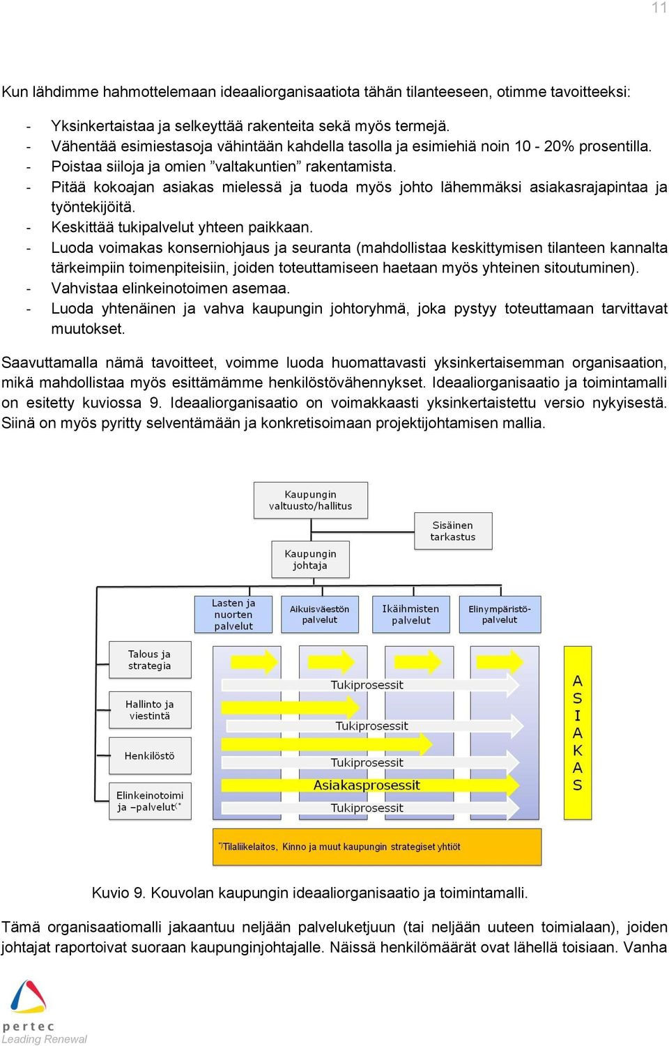 - Pitää kokoajan asiakas mielessä ja tuoda myös johto lähemmäksi asiakasrajapintaa ja työntekijöitä. - Keskittää tukipalvelut yhteen paikkaan.