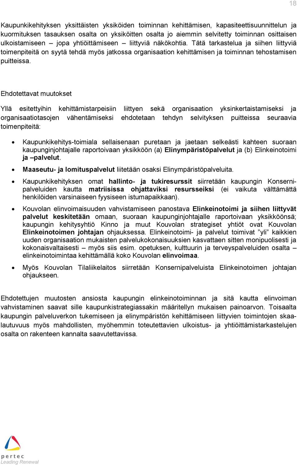 Tätä tarkastelua ja siihen liittyviä toimenpiteitä on syytä tehdä myös jatkossa organisaation kehittämisen ja toiminnan tehostamisen puitteissa.