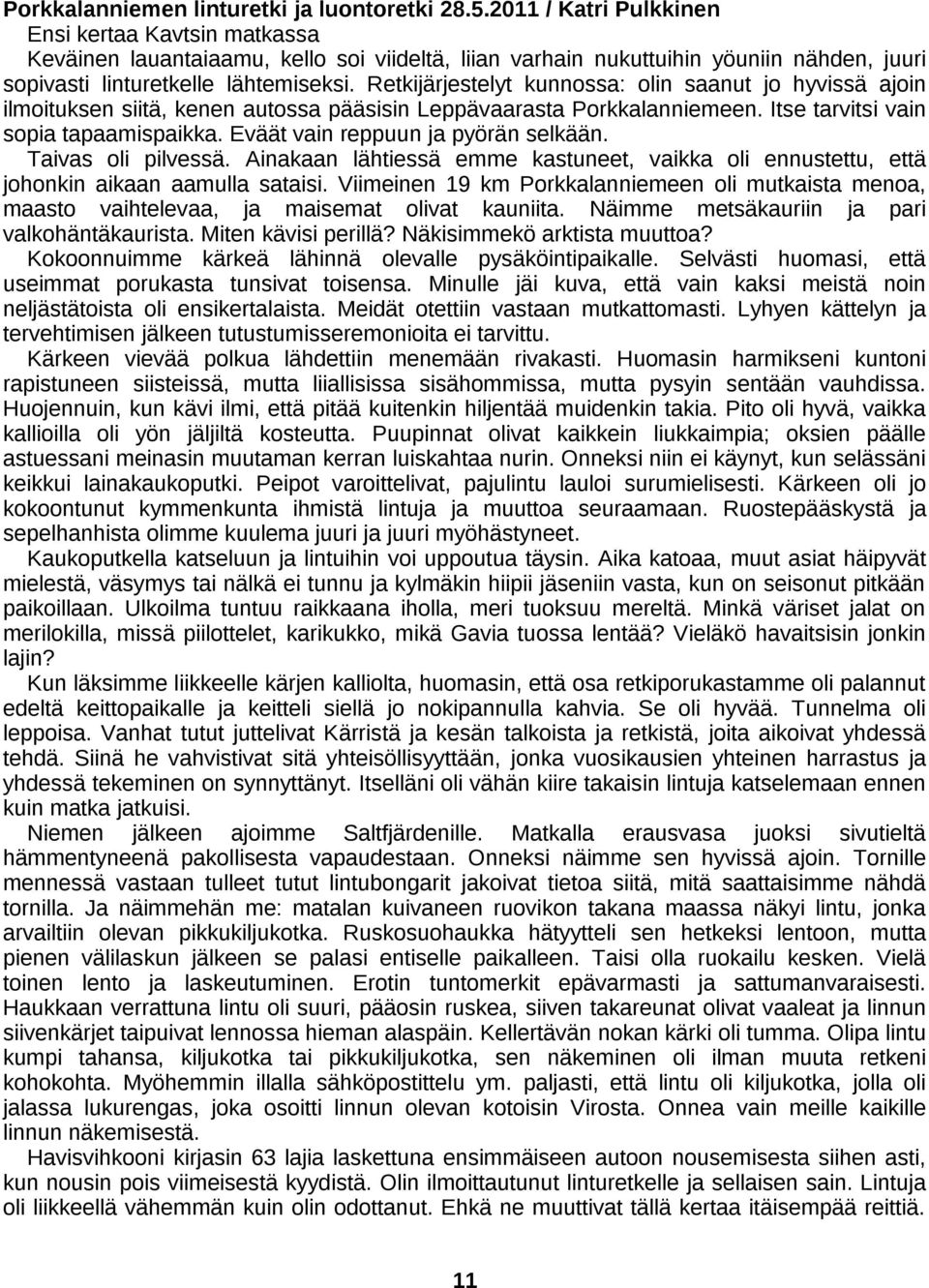 Retkijärjestelyt kunnossa: olin saanut jo hyvissä ajoin ilmoituksen siitä, kenen autossa pääsisin Leppävaarasta Porkkalanniemeen. Itse tarvitsi vain sopia tapaamispaikka.