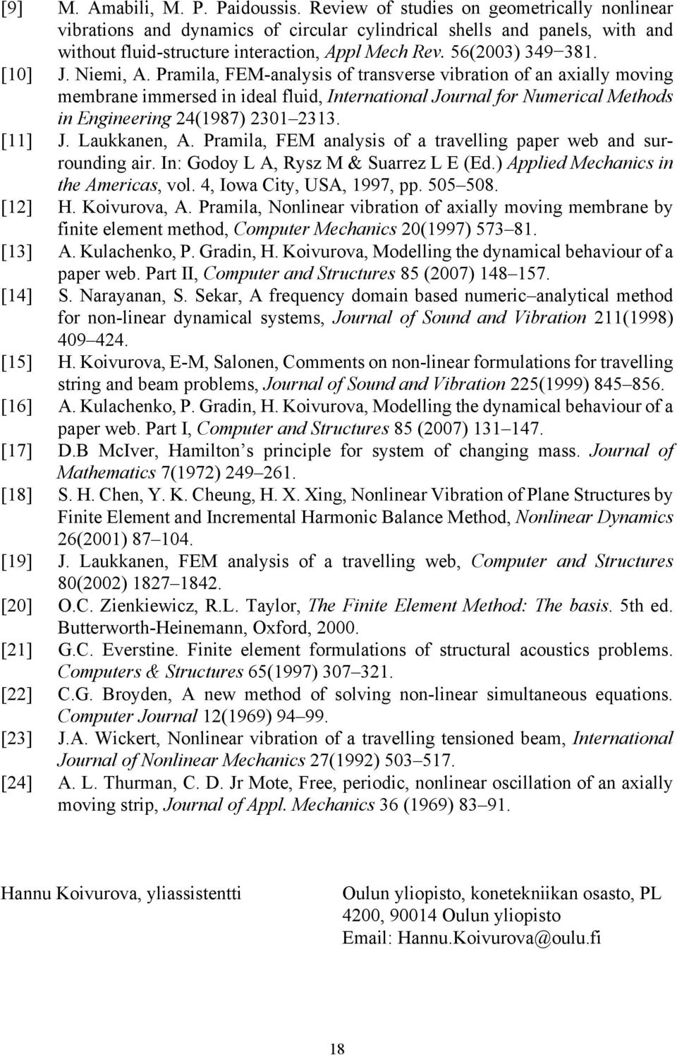Niemi, A. Pramila, FEM-analysis of transverse vibration of an axially moving membrane immersed in ideal fluid, International Journal for Numerical Methods in Engineering 24(1987) 231 2313. [11] J.