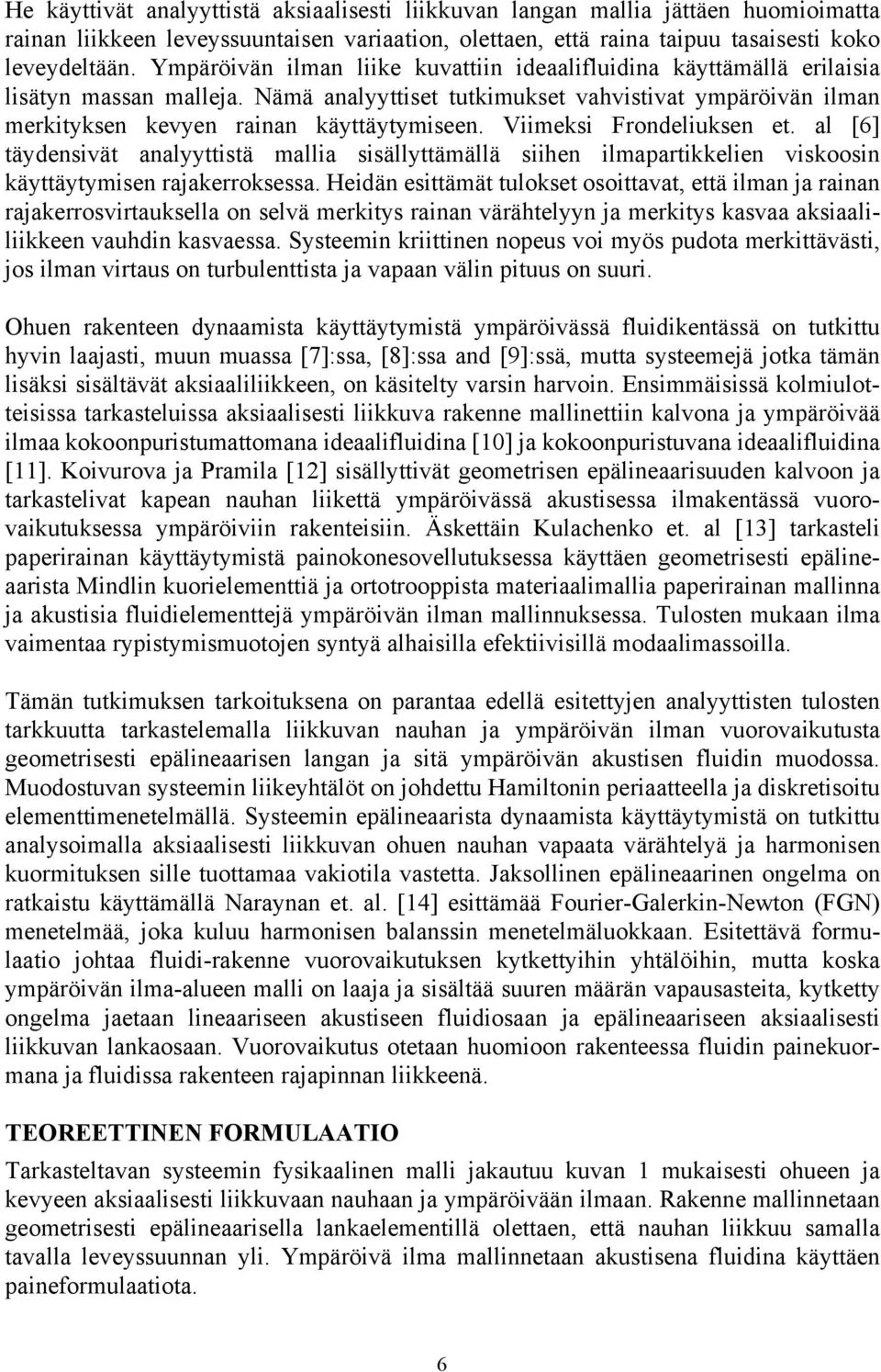 Viimeksi Frondeliuksen et. al [6] täydensivät analyyttistä mallia sisällyttämällä siihen ilmapartikkelien viskoosin käyttäytymisen rajakerroksessa.