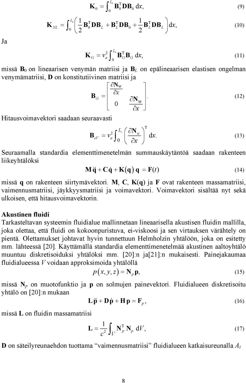 x (13) x Seuraamalla standardia elementtimenetelmän summauskäytäntöä saadaan rakenteen liikeyhtälöksi Mq&& + Cq& + K q q = F t (14) ( ) () missä q on rakenteen siirtymävektori.