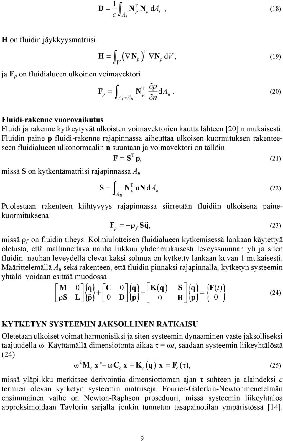 Fluidin paine p fluidi-rakenne rajapinnassa aiheuttaa ulkoisen kuormituksen rakenteeseen fluidialueen ulkonormaalin n suuntaan ja voimavektori on tällöin F = S p, (21) missä S on kytkentämatriisi