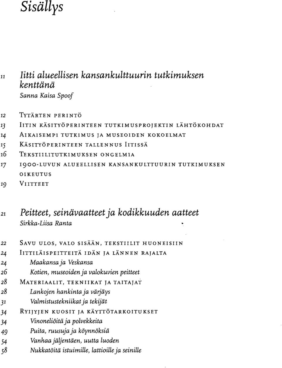 aatteet Sirkka-Liisa Ranta 22 SAVU ULOS, VALO SISÄÄN, TEKSTIILIT HUONEISIIN 24 ILTTILÄISPEITTEITÄ IDÄN JA LÄNNEN RAJALTA 24 Maahansa ja Veskansa 26 Kotien, museoiden ja valokuvien peitteet 28