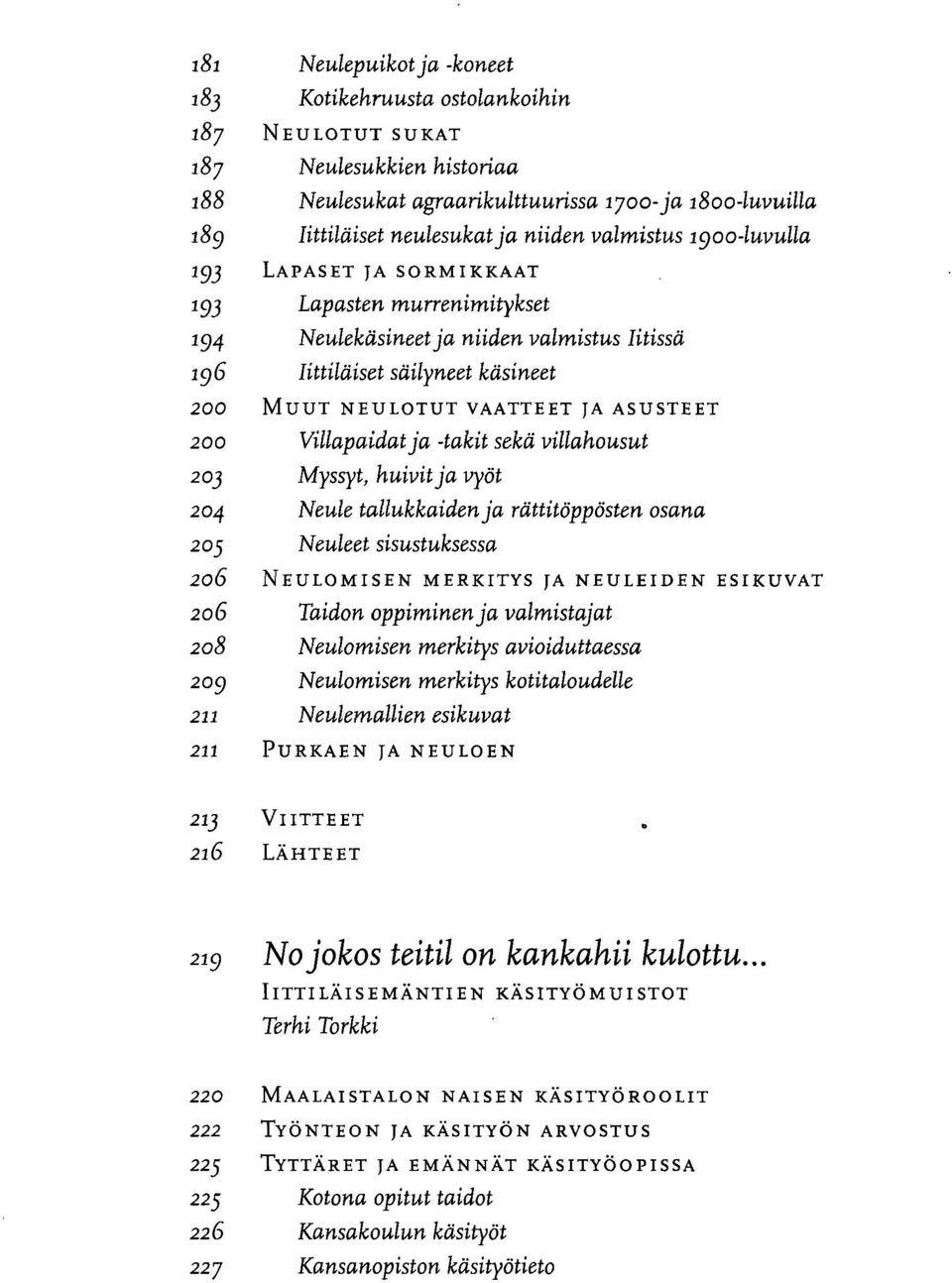 200 Villapaidat ja -takit sekä villahousut 203 Myssyt, huivit ja vyöt 204 Neule tallukkaidenja rättitöppösten osana 205 Neuleet sisustuksessa 206 NEULOMISEN MERKITYS JA NEULEIDEN ESIKUVAT 206 Taidon