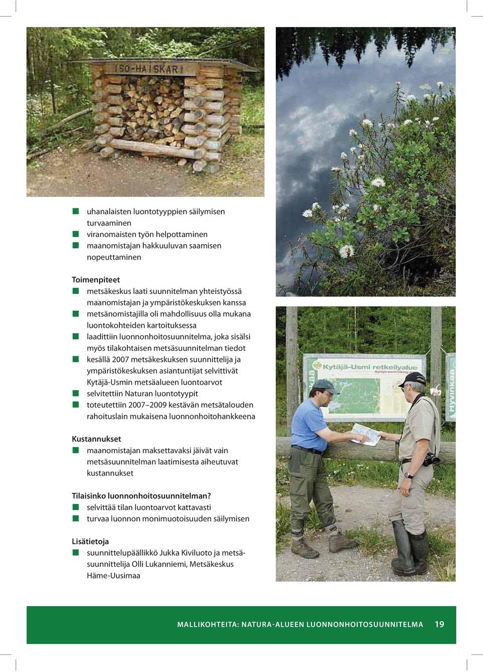 metsäsuunnitelman tiedot kesällä 2007 metsäkeskuksen suunnittelija ja ympäristökeskuksen asiantuntijat selvittivät Kytäjä-Usmin metsäalueen luontoarvot selvitettiin Naturan luontotyypit toteutettiin