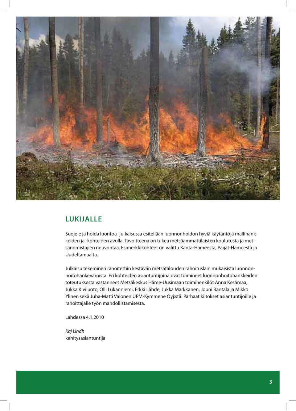 Julkaisu tekeminen rahoitettiin kestävän metsätalouden rahoituslain mukaisista luonnonhoitohankevaroista.