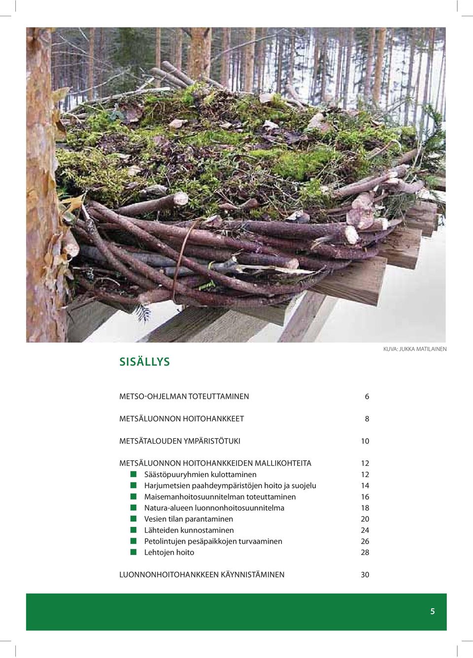 suojelu 14 Maisemanhoitosuunnitelman toteuttaminen 16 Natura-alueen luonnonhoitosuunnitelma 18 Vesien tilan parantaminen 20