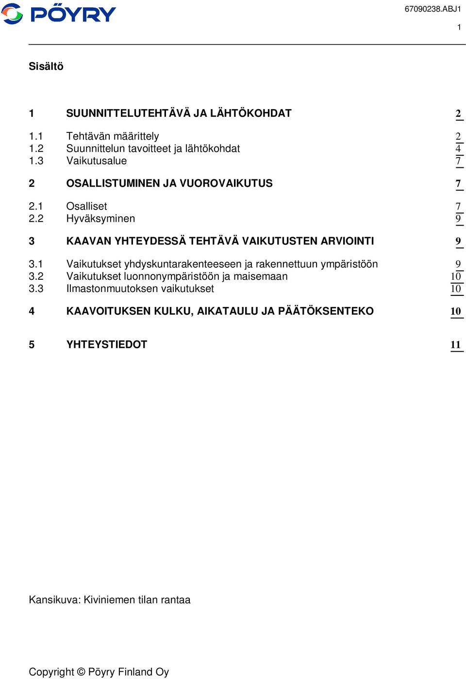 2 Hyväksyminen 9 3 KAAVAN YHTEYDESSÄ TEHTÄVÄ VAIKUTUSTEN ARVIOINTI 9 3.