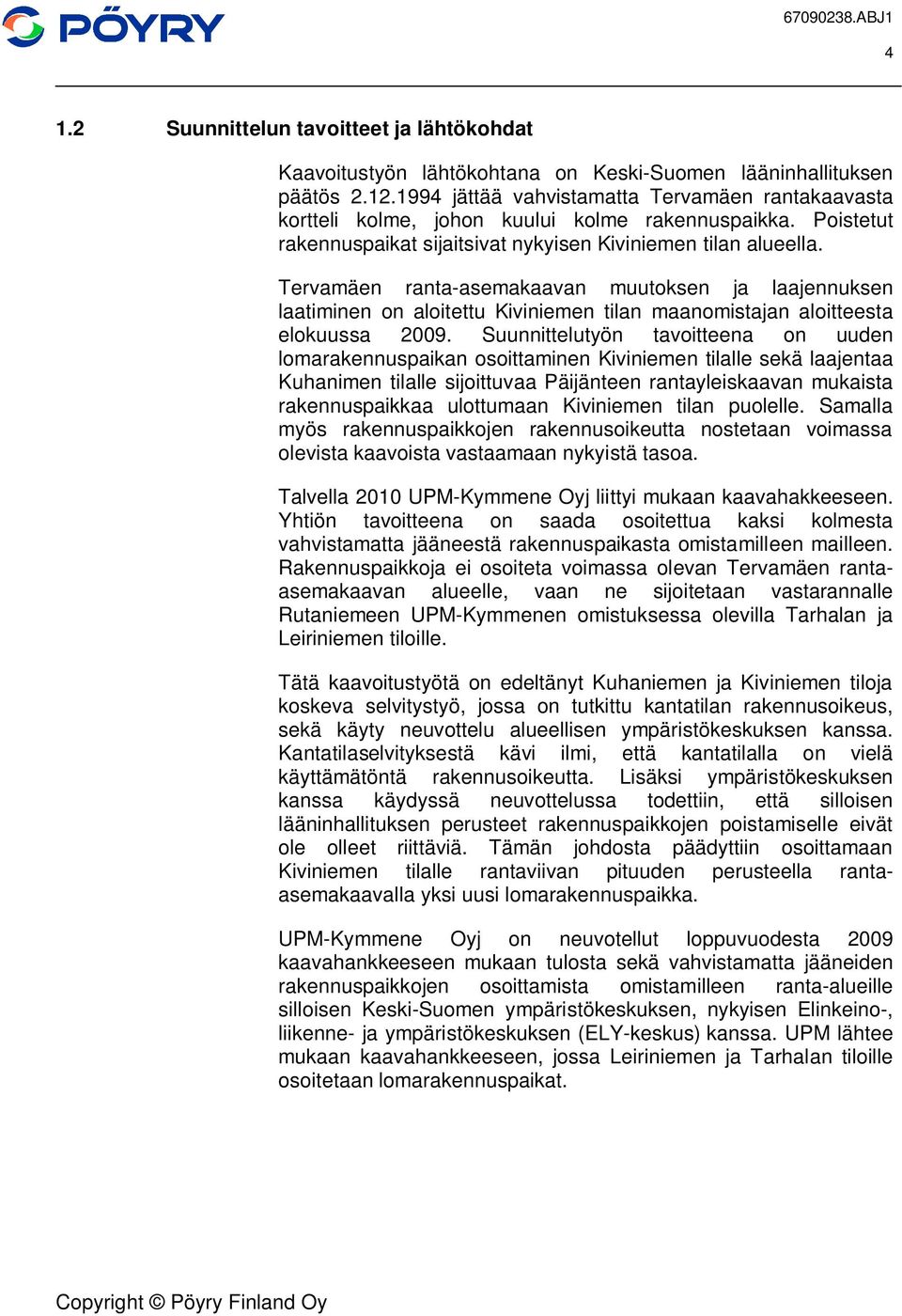 Tervamäen ranta-asemakaavan muutoksen ja laajennuksen laatiminen on aloitettu Kiviniemen tilan maanomistajan aloitteesta elokuussa 2009.