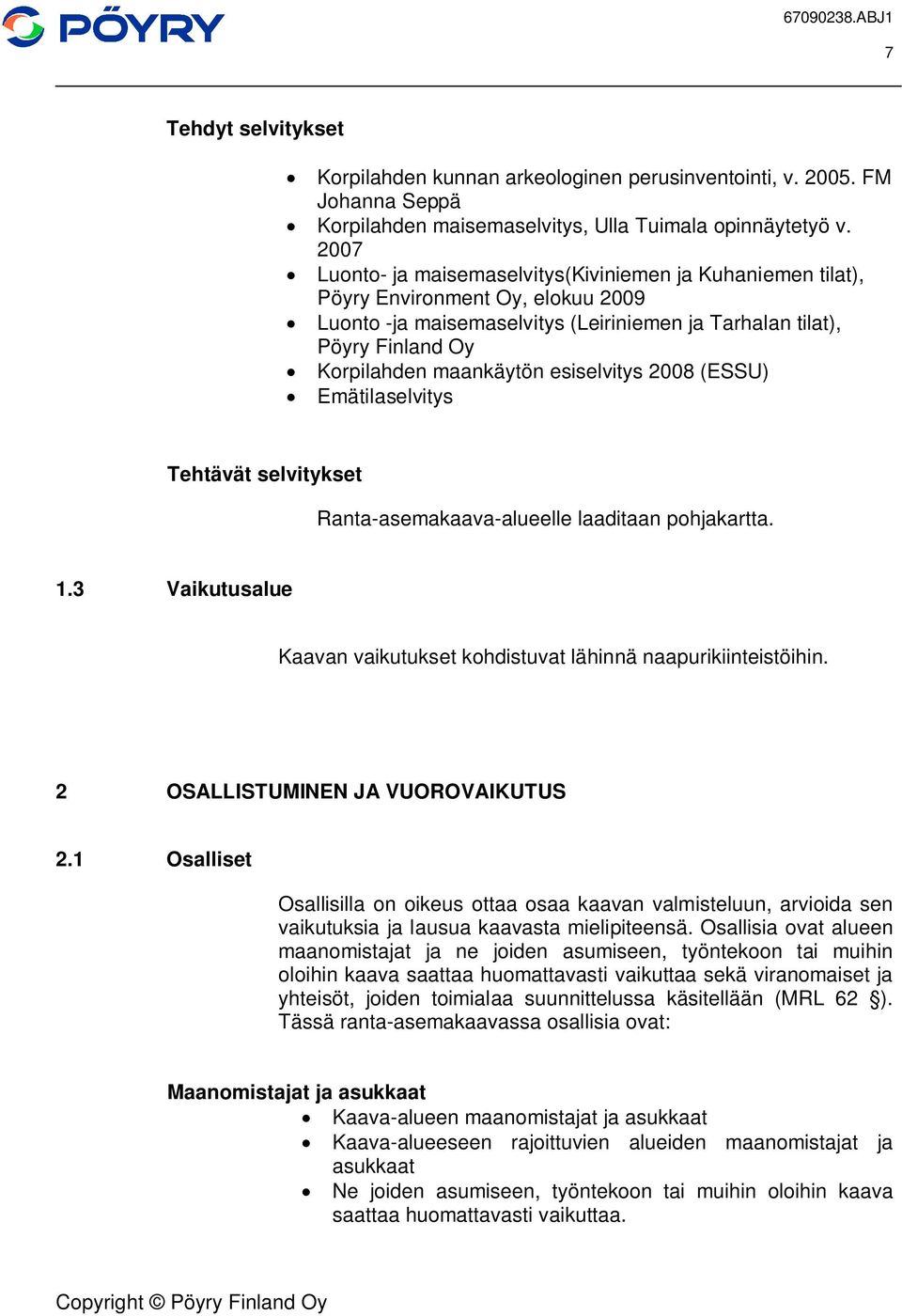 esiselvitys 2008 (ESSU) Emätilaselvitys Tehtävät selvitykset Ranta-asemakaava-alueelle laaditaan pohjakartta. 1.3 Vaikutusalue Kaavan vaikutukset kohdistuvat lähinnä naapurikiinteistöihin.