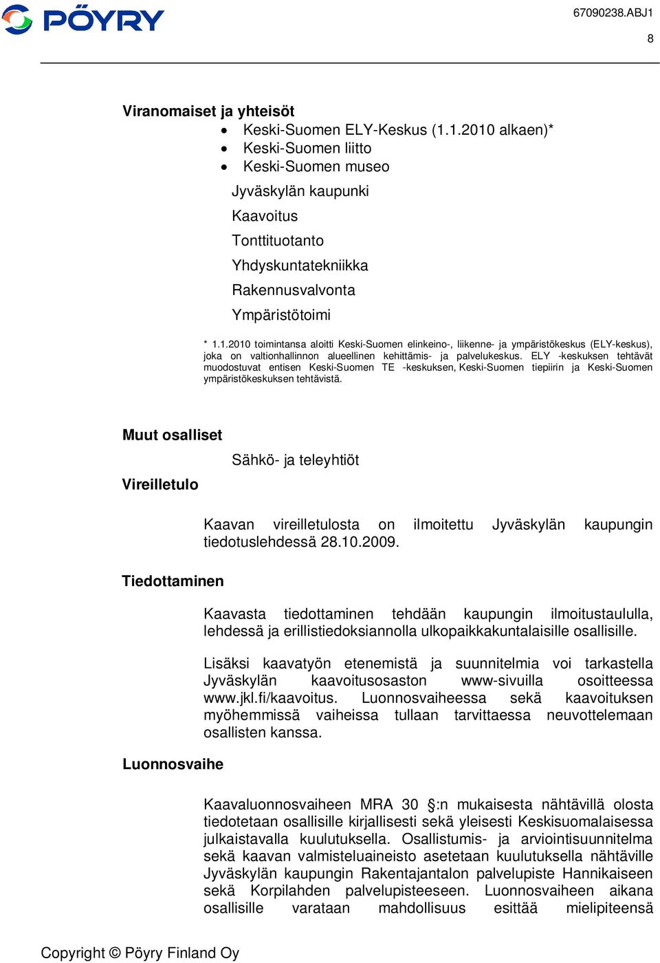 ELY -keskuksen tehtävät muodostuvat entisen Keski-Suomen TE -keskuksen, Keski-Suomen tiepiirin ja Keski-Suomen ympäristökeskuksen tehtävistä.