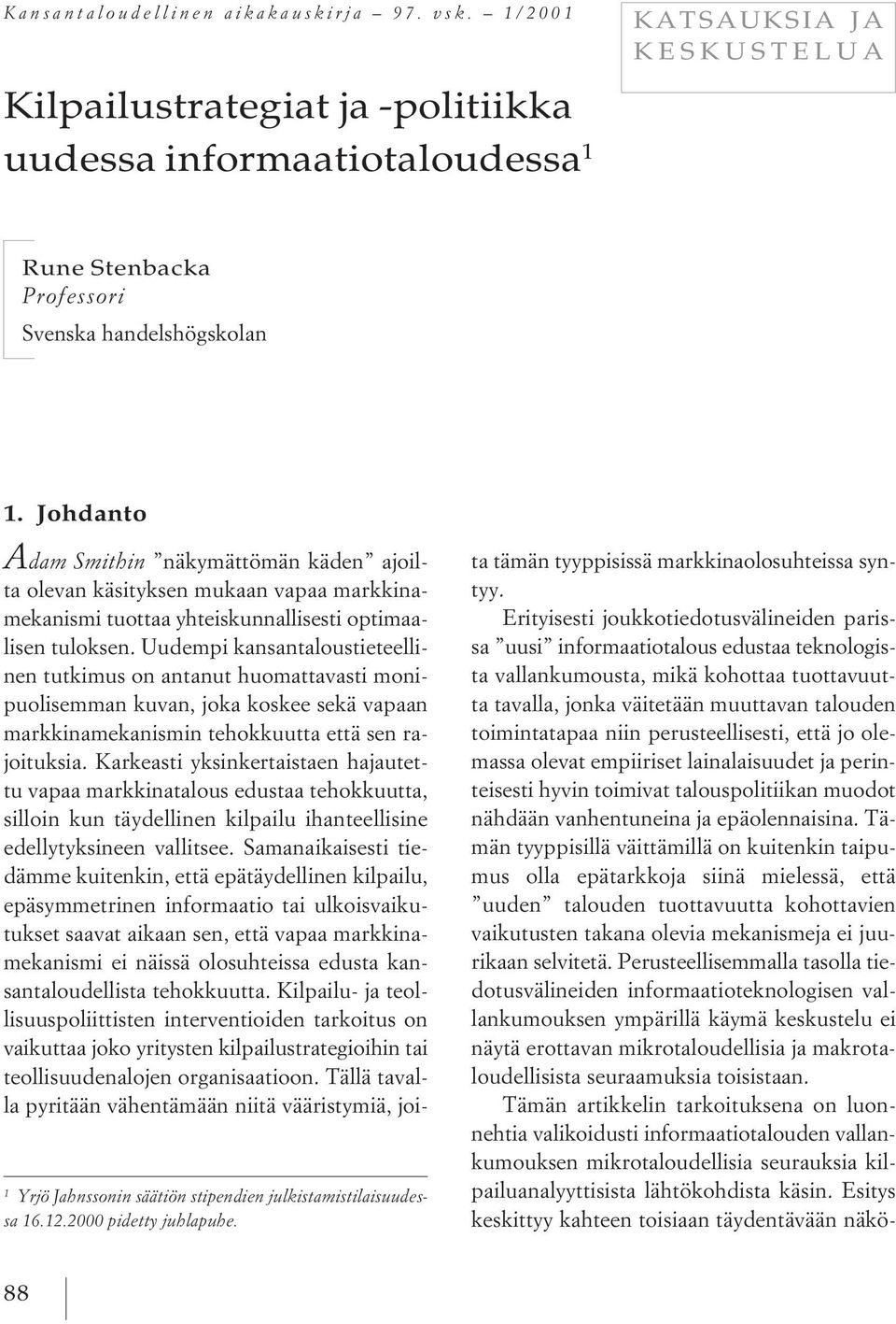 julkistamistilaisuudessa 16.12.2000 pidetty juhlapuhe. 1. Johdanto A dam Smithin näkymättömän käden ajoilta olevan käsityksen mukaan vapaa markkinamekanismi tuottaa yhteiskunnallisesti optimaalisen tuloksen.