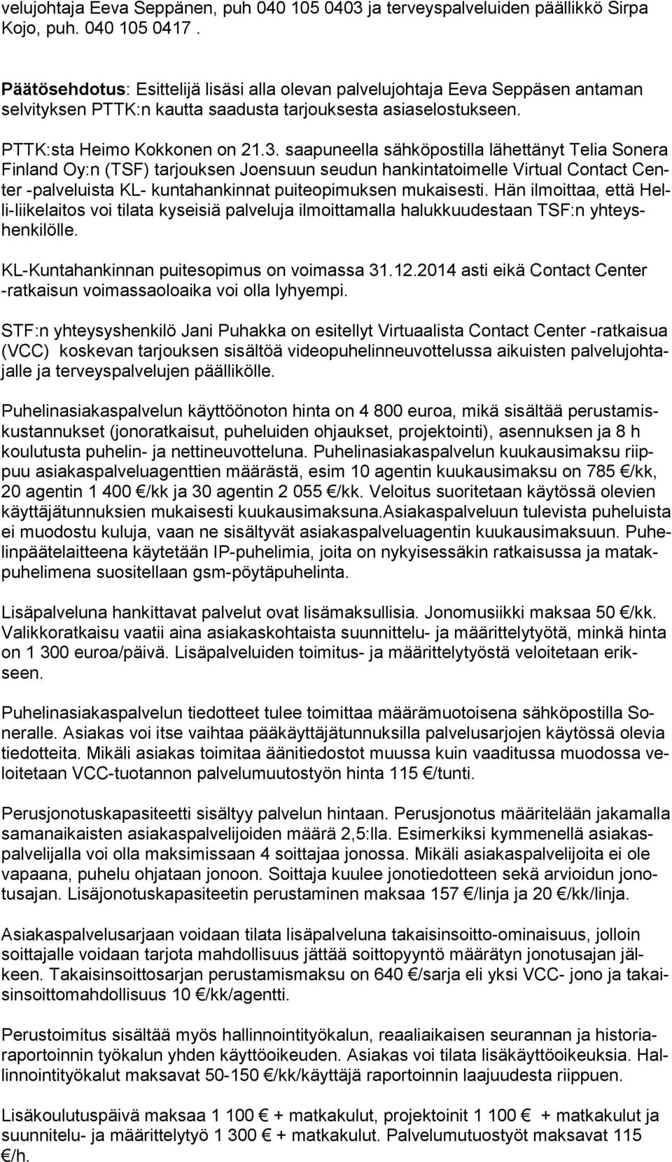 saapuneella sähköpostilla lähettänyt Telia Sonera Finland Oy:n (TSF) tarjouksen Joensuun seudun hankintatoimelle Virtual Contact Center -palveluista KL- kuntahankinnat puiteopimuksen mukaisesti.