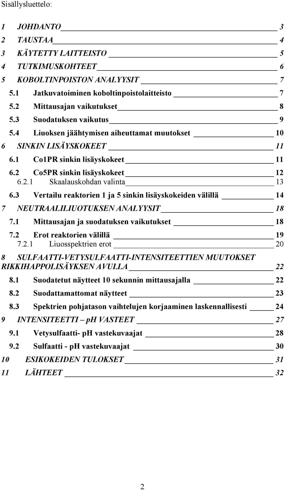 3 Vertailu reaktorien ja 5 sinkin lisäyskokeiden välillä 4 7 NEUTRAALILIUOTUKSEN ANALYYSIT 8 7. Mittausajan ja suodatuksen vaikutukset 8 7. Erot reaktorien välillä 9 7.