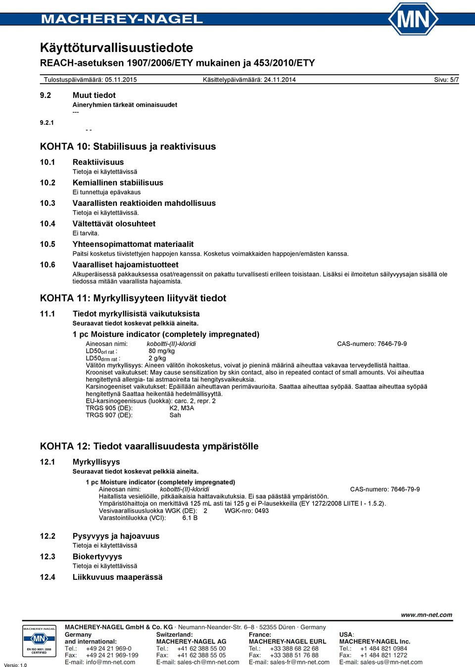 Kosketus voimakkaiden happojen/emästen kanssa. 10.6 Vaaralliset hajoamistuotteet Alkuperäisessä pakkauksessa osat/reagenssit on pakattu turvallisesti erilleen toisistaan.