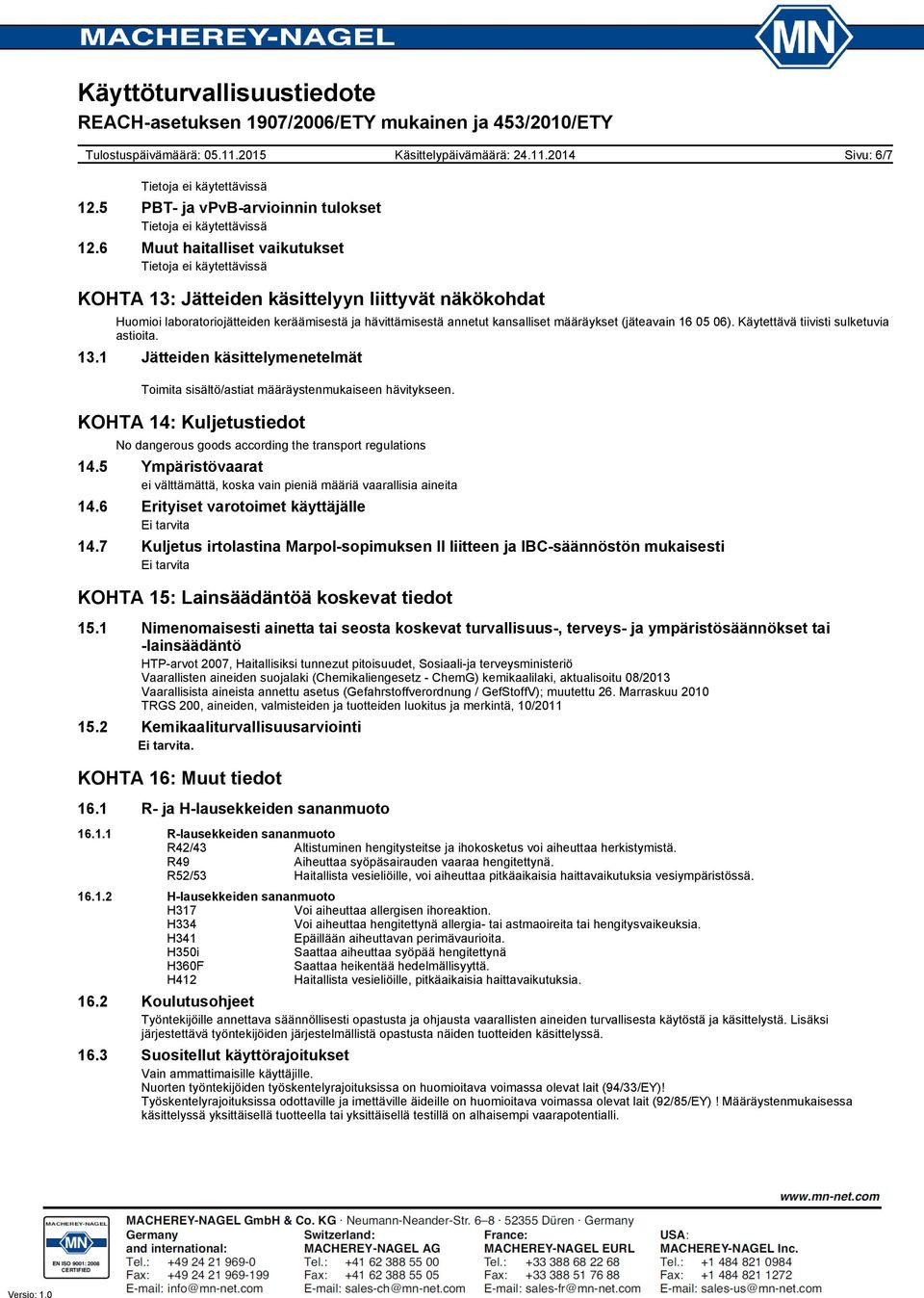 Käytettävä tiivisti sulketuvia astioita. 13.1 Jätteiden käsittelymenetelmät Toimita sisältö/astiat määräystenmukaiseen hävitykseen.