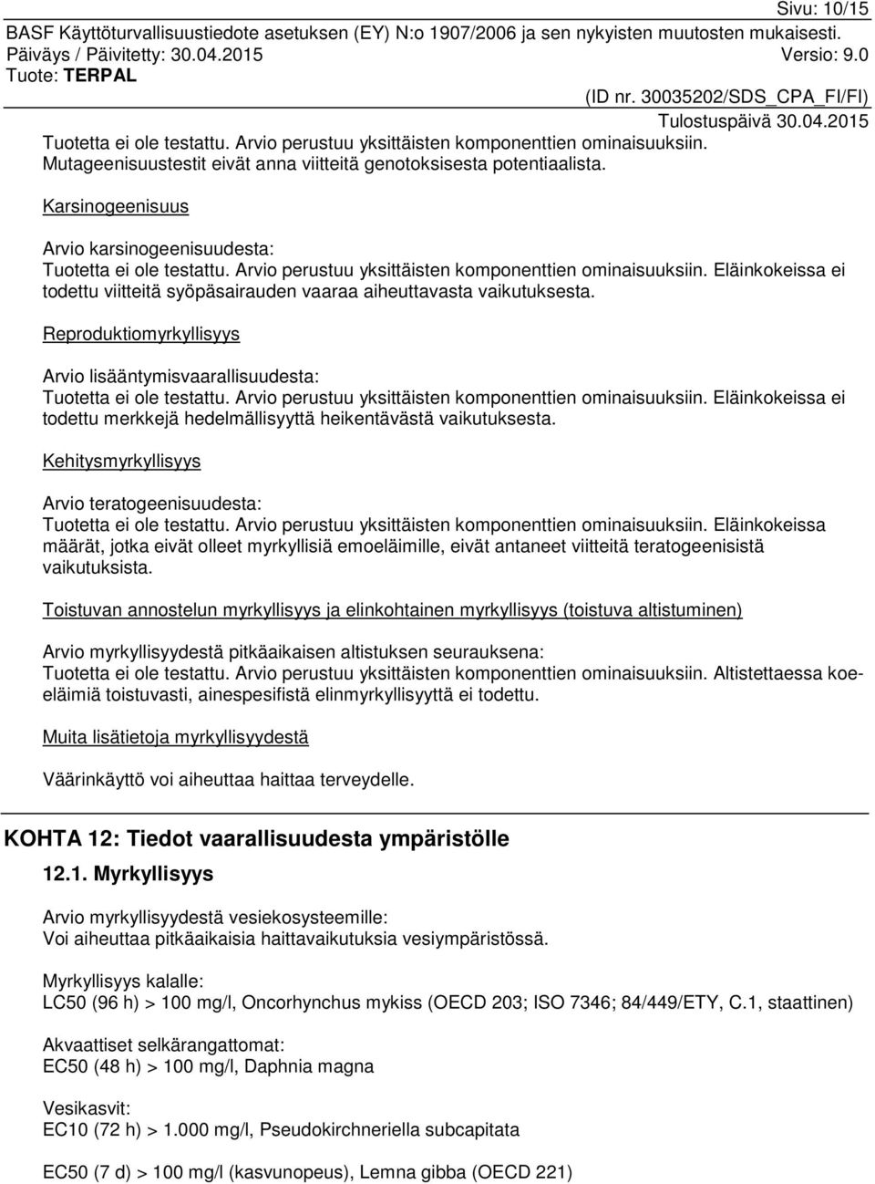 Eläinkokeissa ei todettu viitteitä syöpäsairauden vaaraa aiheuttavasta vaikutuksesta. Reproduktiomyrkyllisyys Arvio lisääntymisvaarallisuudesta: Tuotetta ei ole testattu.