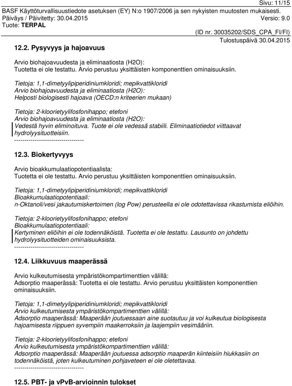 2-kloorietyylifosfonihappo; etefoni Arvio biohajoavuudesta ja eliminaatiosta (H2O): Vedestä hyvin eliminoituva. Tuote ei ole vedessä stabiili. Eliminaatiotiedot viittaavat hydrolyysituotteisiin.