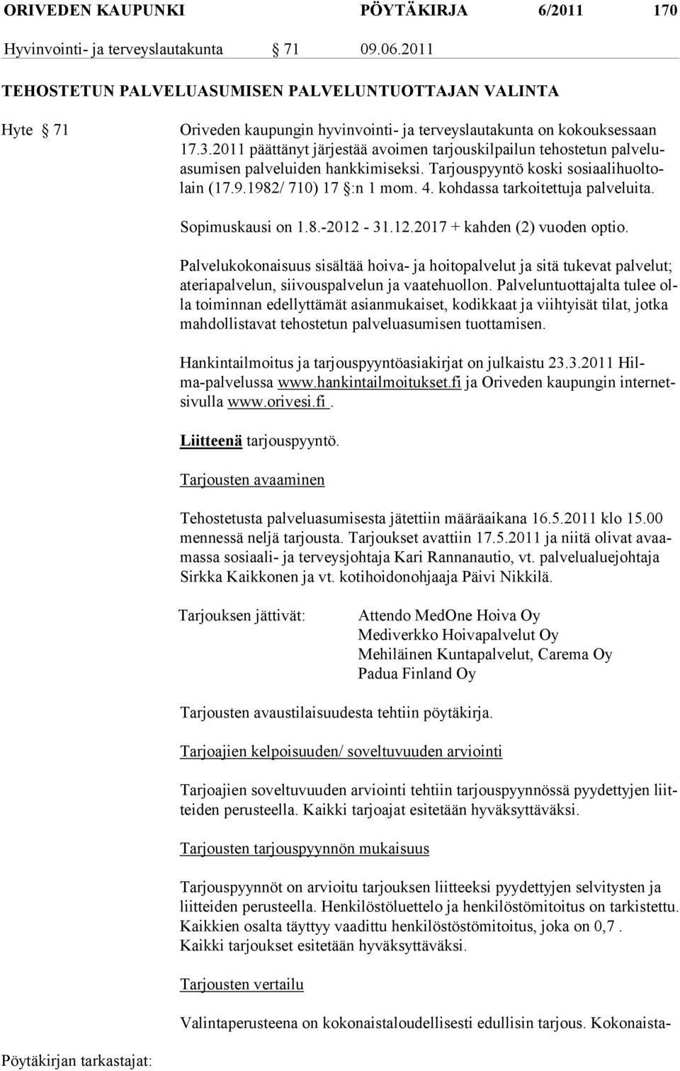 2011 päättänyt järjestää avoimen tarjouskilpailun tehostetun palveluasumisen palveluiden hankkimiseksi. Tarjouspyyntö koski sosiaalihuoltolain (17.9.1982/ 710) 17 :n 1 mom. 4.