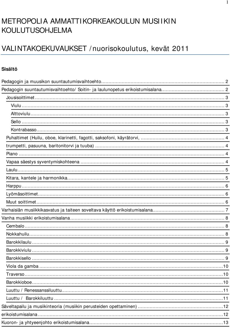 .. 3 Puhaltimet (Huilu, oboe, klarinetti, fagotti, saksofoni, käyrätorvi,... 4 trumpetti, pasuuna, baritonitorvi ja tuuba)... 4 Piano... 4 Vapaa säestys syventymiskohteena... 4 Laulu.