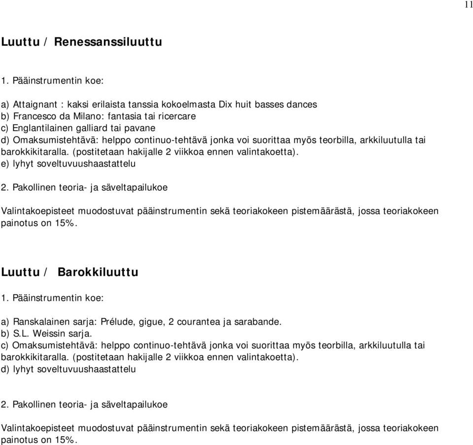 (postitetaan hakijalle 2 viikkoa ennen valintakoetta). e) lyhyt soveltuvuushaastattelu Luuttu / Barokkiluuttu a) Ranskalainen sarja: Prélude, gigue, 2 courantea ja sarabande.