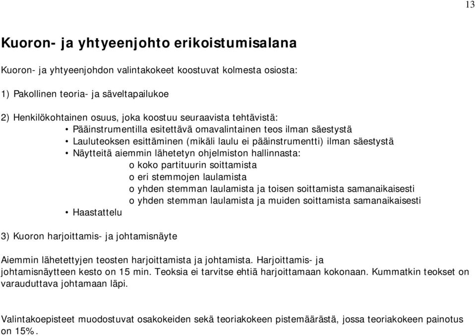 ohjelmiston hallinnasta: o koko partituurin soittamista o eri stemmojen laulamista o yhden stemman laulamista ja toisen soittamista samanaikaisesti o yhden stemman laulamista ja muiden soittamista