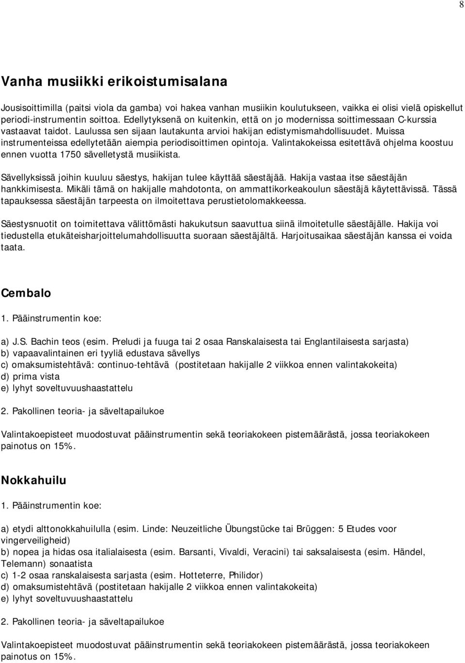 Muissa instrumenteissa edellytetään aiempia periodisoittimen opintoja. Valintakokeissa esitettävä ohjelma koostuu ennen vuotta 1750 sävelletystä musiikista.