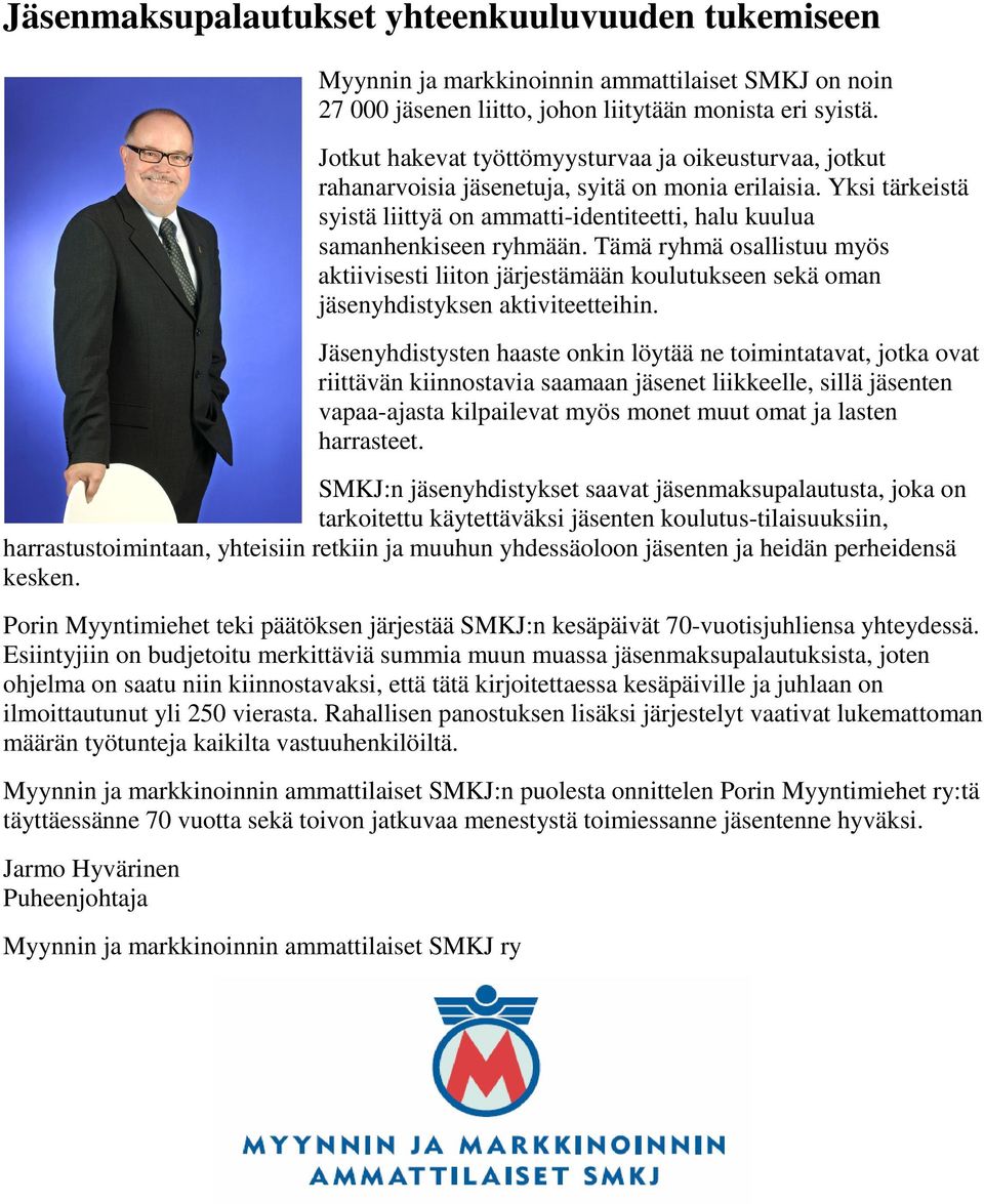 Tämä ryhmä osallistuu myös aktiivisesti liiton järjestämään koulutukseen sekä oman jäsenyhdistyksen aktiviteetteihin.