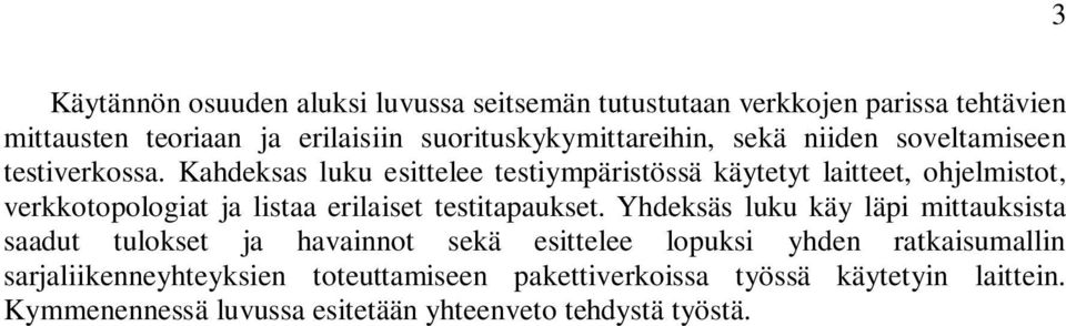 Kahdeksas luku esittelee testiympäristössä käytetyt laitteet, ohjelmistot, verkkotopologiat ja listaa erilaiset testitapaukset.