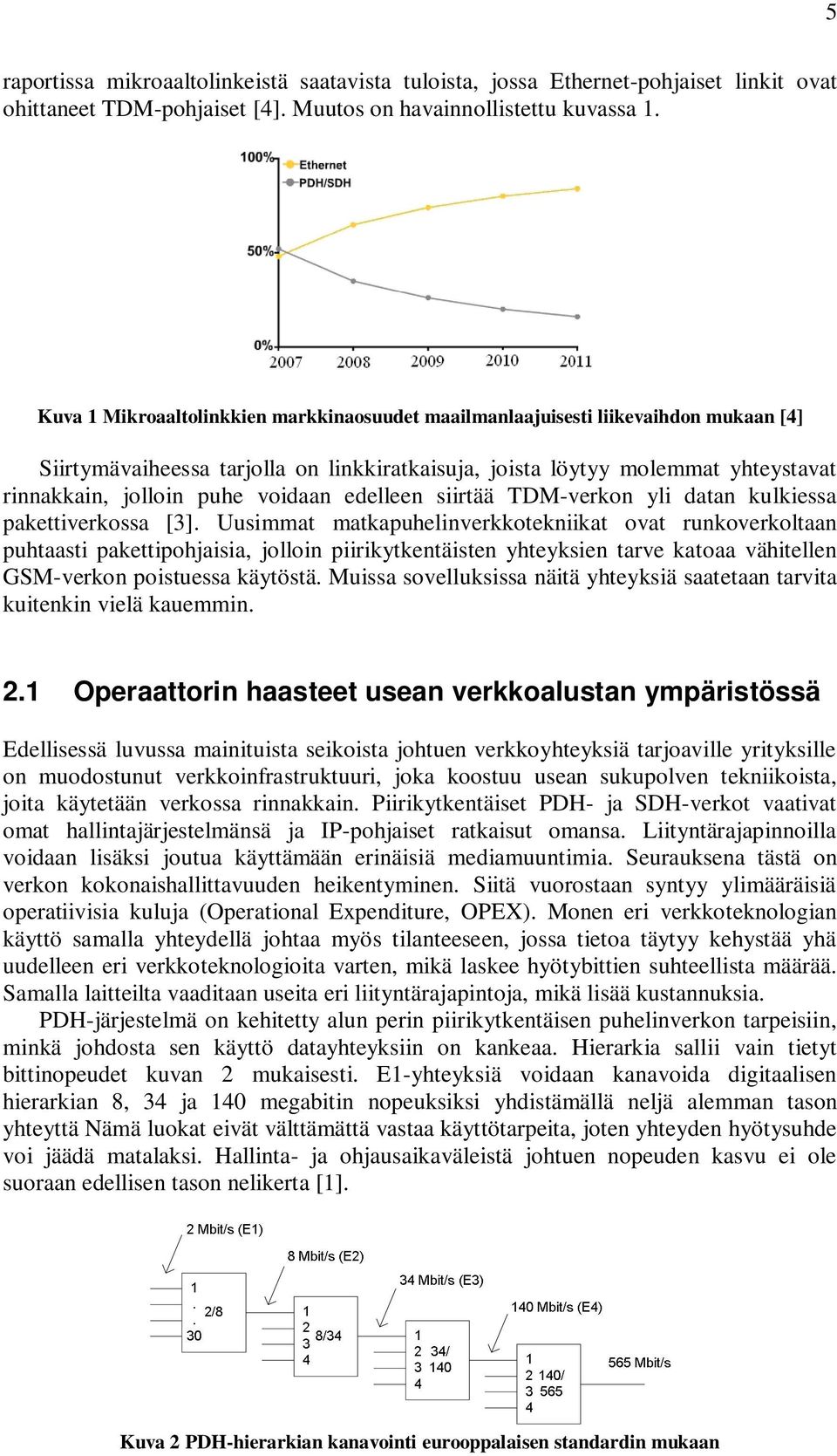 voidaan edelleen siirtää TDM-verkon yli datan kulkiessa pakettiverkossa [3].