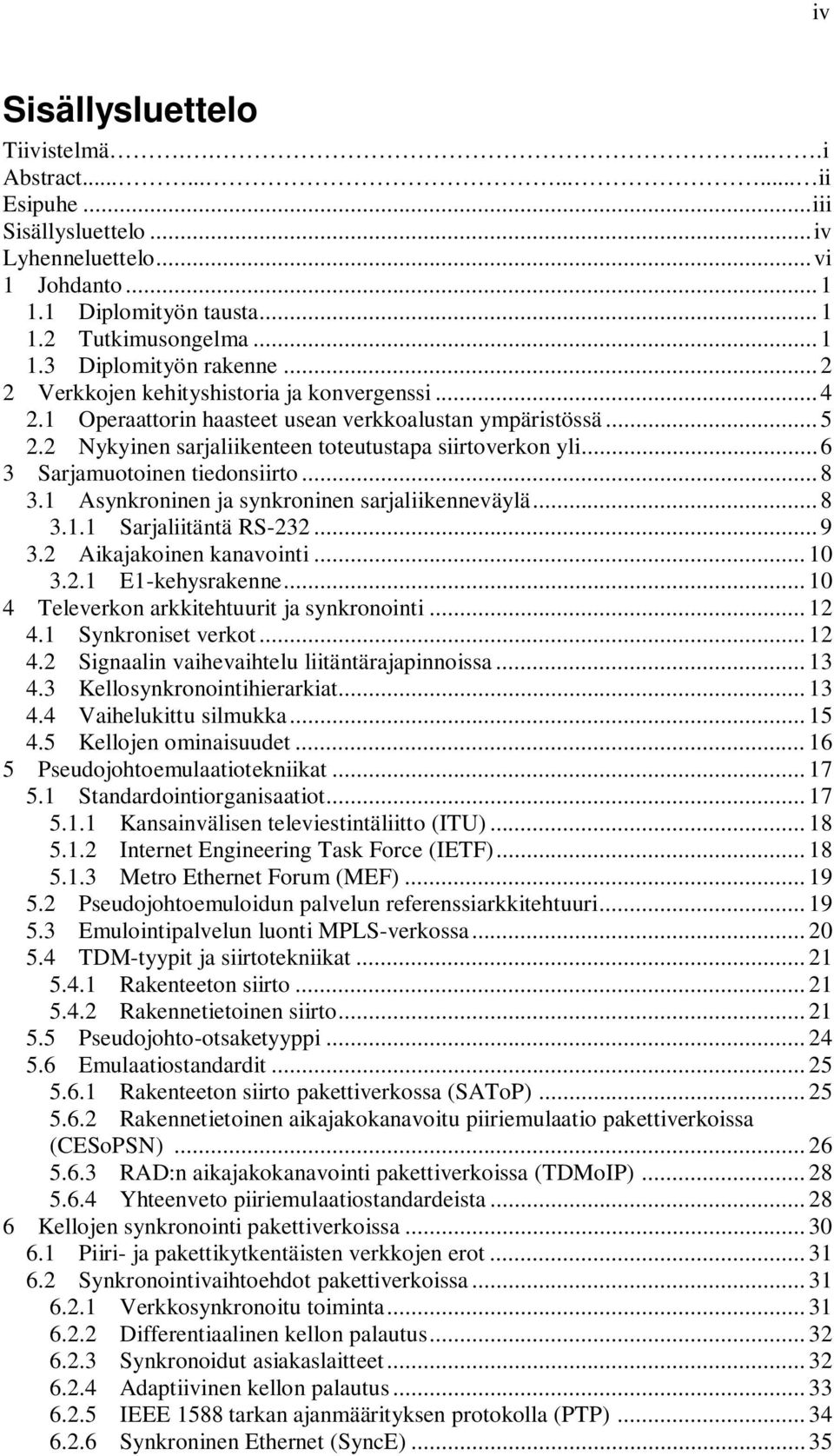 .. 6 3 Sarjamuotoinen tiedonsiirto... 8 3.1 Asynkroninen ja synkroninen sarjaliikenneväylä... 8 3.1.1 Sarjaliitäntä RS-232... 9 3.2 Aikajakoinen kanavointi... 10 3.2.1 E1-kehysrakenne.